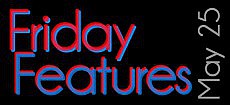 Friday Features, May 25, 2012