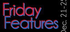 Friday Features, Dec. 21 – 25, 2012